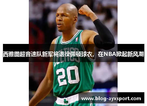 西雅图超音速队新军将退役佩顿球衣，在NBA掀起新风潮